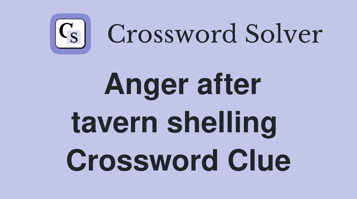 Anger after tavern shelling  Crossword Clue