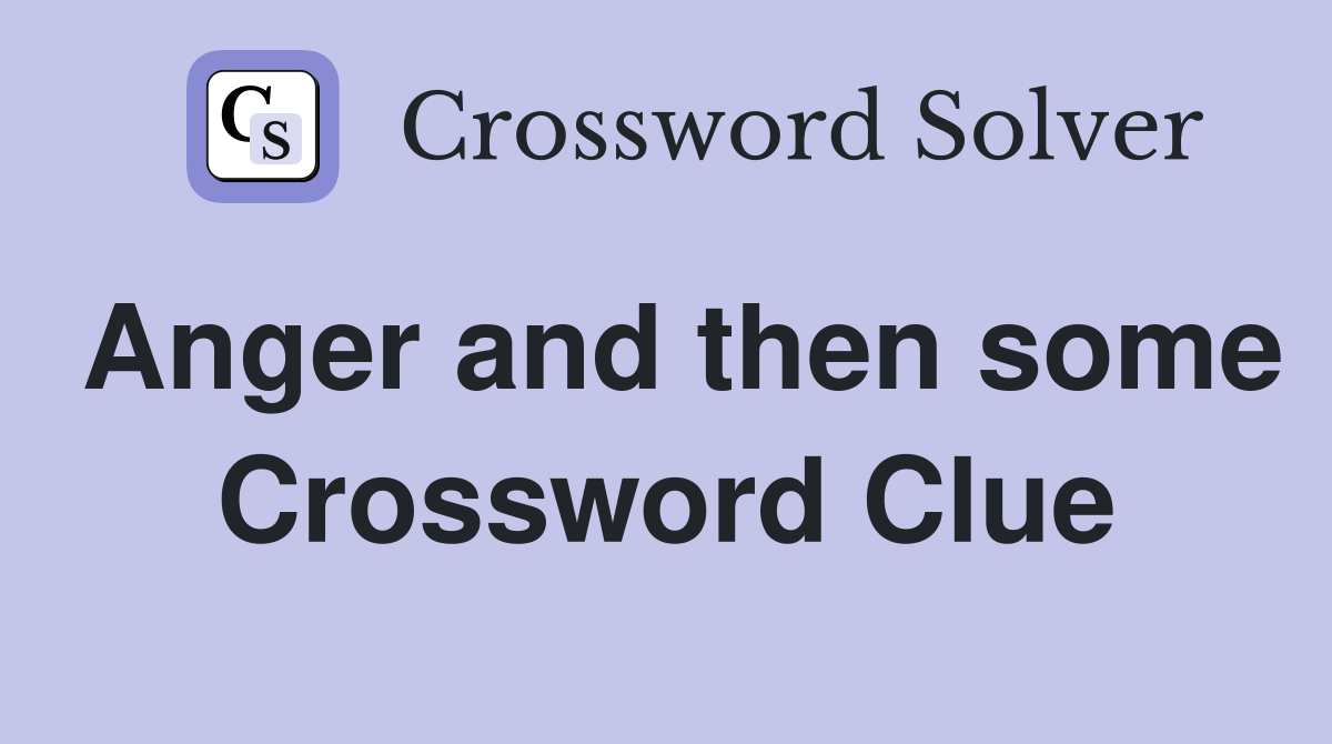 Anger and then some Crossword Clue