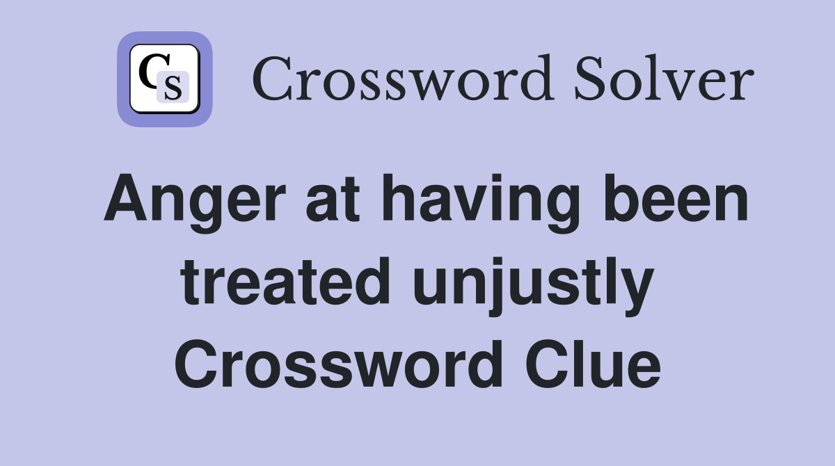 Anger at having been treated unjustly Crossword Clue
