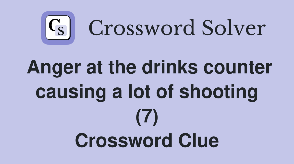 Anger at the drinks counter causing a lot of shooting (7) Crossword Clue