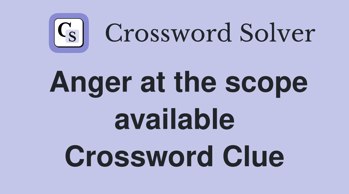 Anger at the scope available Crossword Clue