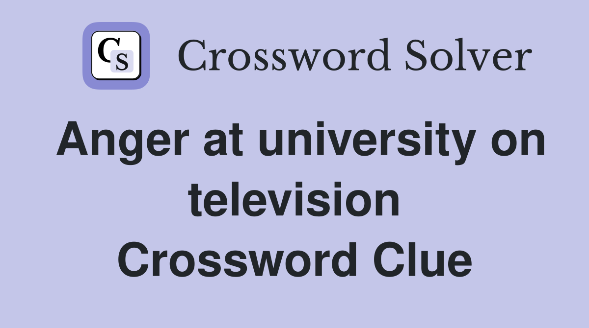 Anger at university on television Crossword Clue
