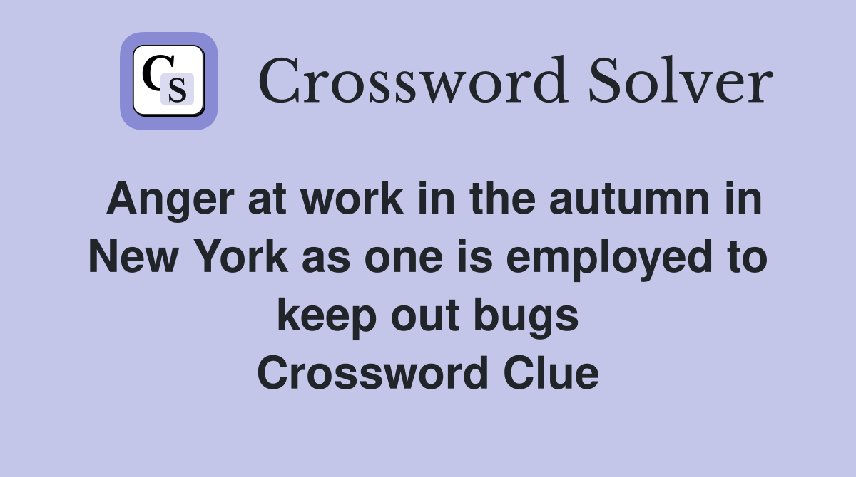 Anger at work in the autumn in New York as one is employed to keep out bugs Crossword Clue