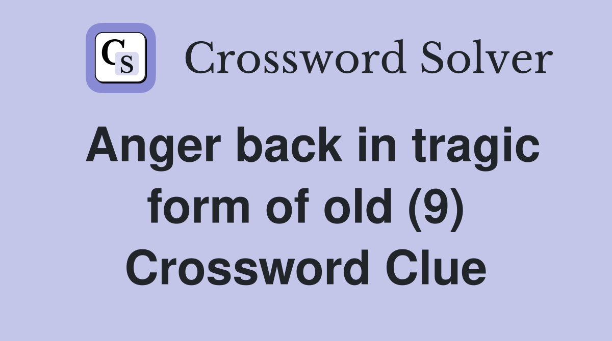 Anger back in tragic form of old (9) Crossword Clue