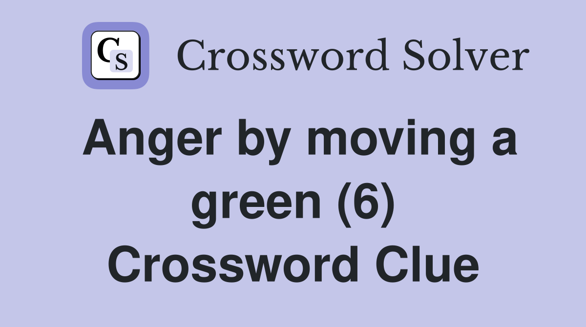 Anger by moving a green (6) Crossword Clue