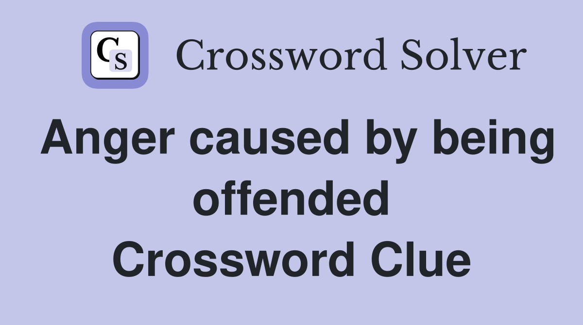 Anger caused by being offended Crossword Clue