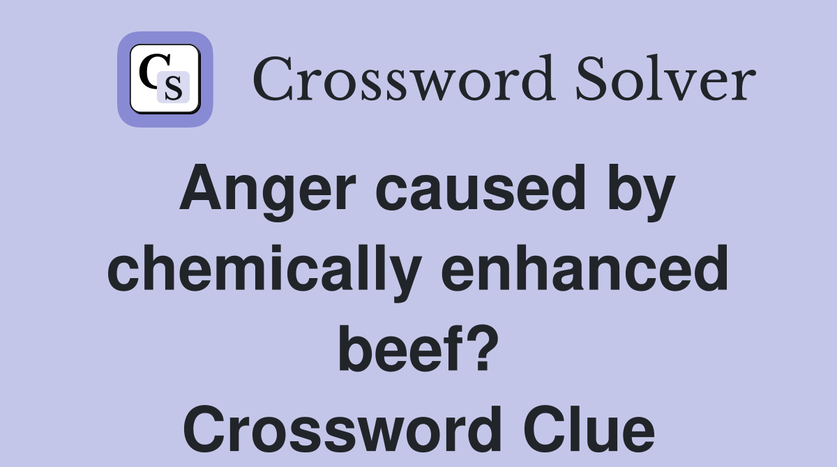 Anger caused by chemically enhanced beef? Crossword Clue