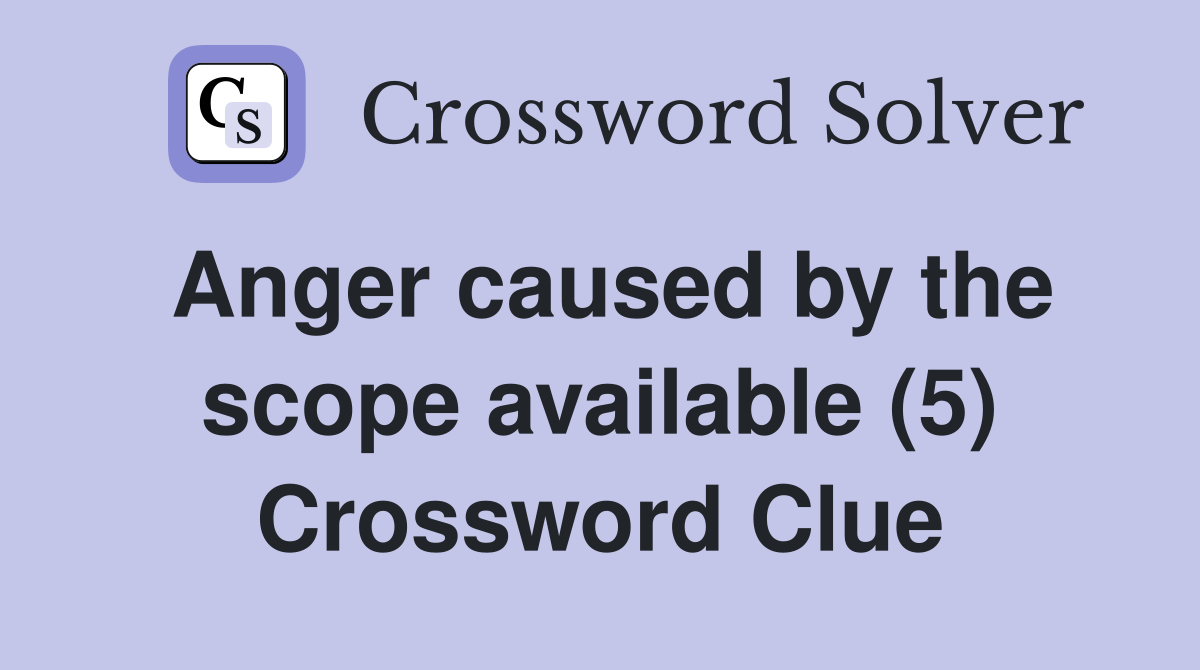 Anger caused by the scope available (5) Crossword Clue