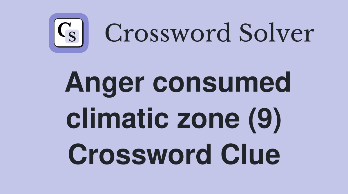 Anger consumed climatic zone (9) Crossword Clue