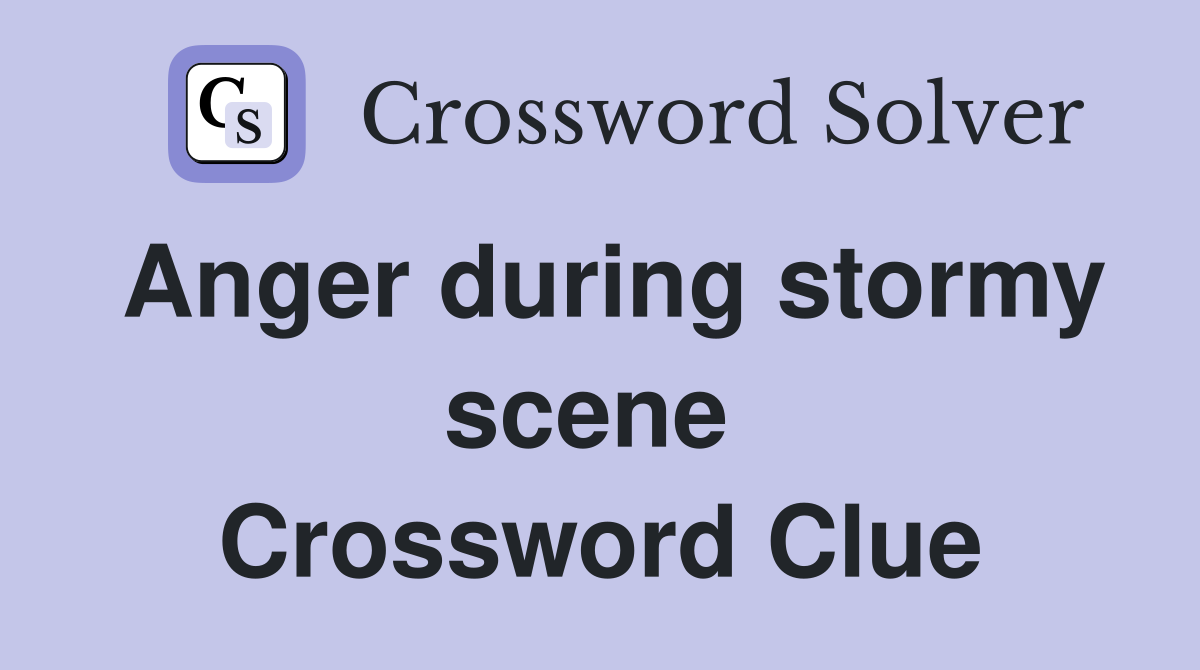 Anger during stormy scene  Crossword Clue