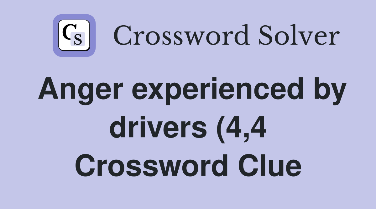 Anger experienced by drivers (4 4) Crossword Clue Answers Crossword Anger experienced by drivers (4 4) Crossword Clue Answers Crossword