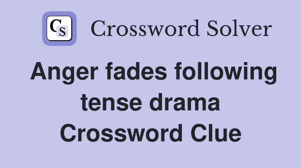 Anger fades following tense drama Crossword Clue