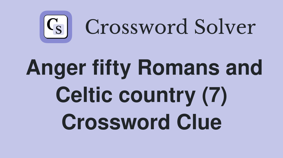 Anger fifty Romans and Celtic country (7) Crossword Clue