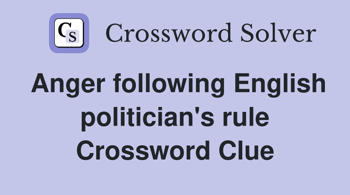 Anger following English politician's rule Crossword Clue