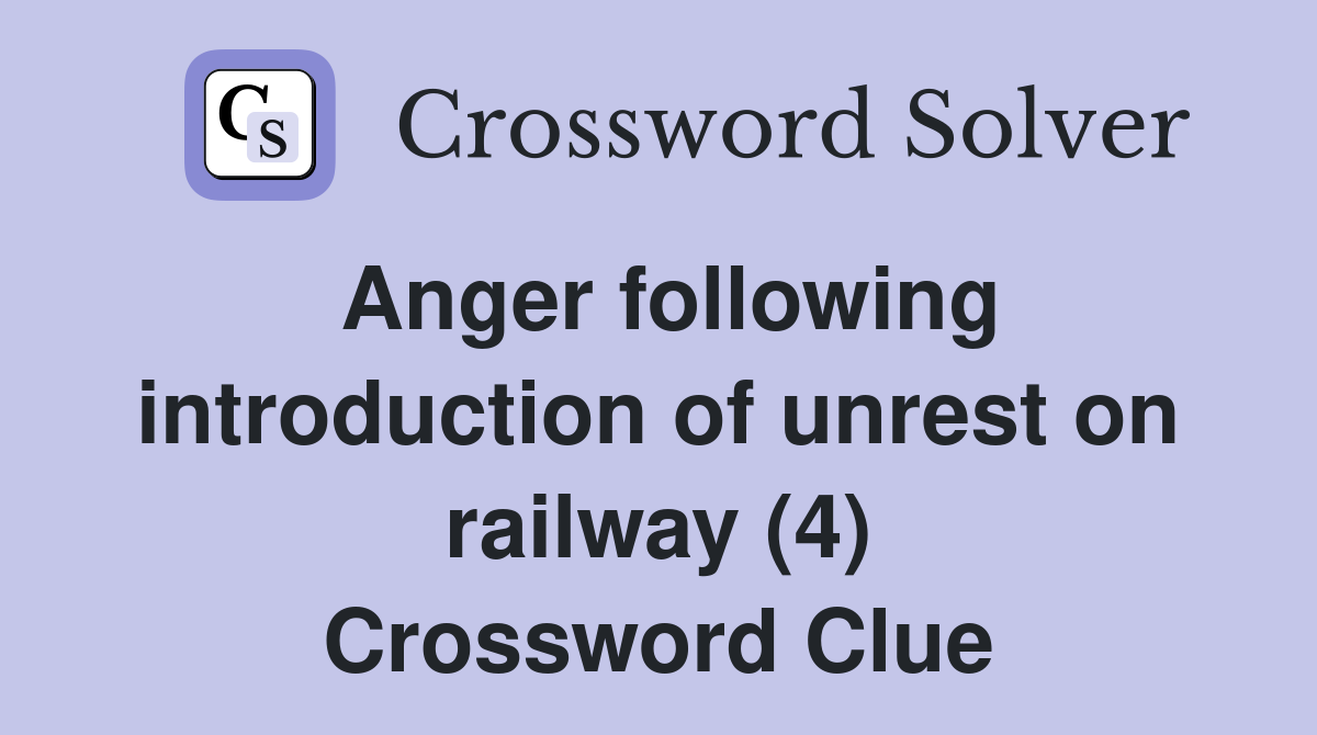 Anger following introduction of unrest on railway (4) Crossword Clue