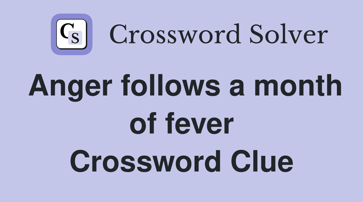 Anger follows a month of fever Crossword Clue