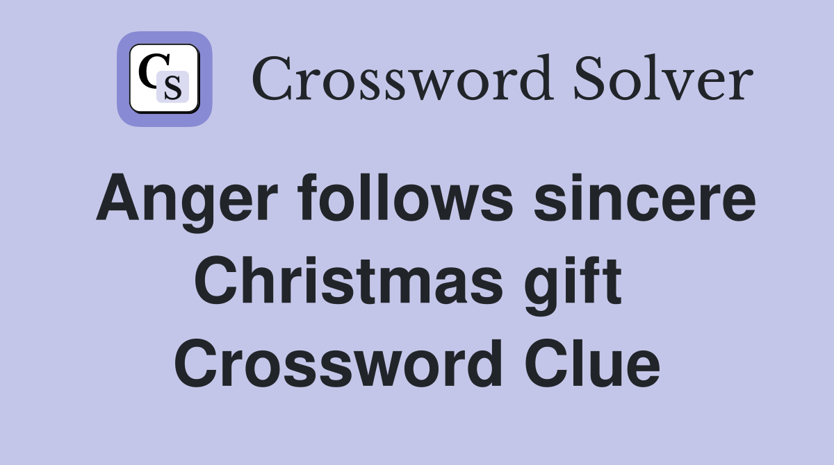 Anger follows sincere Christmas gift  Crossword Clue
