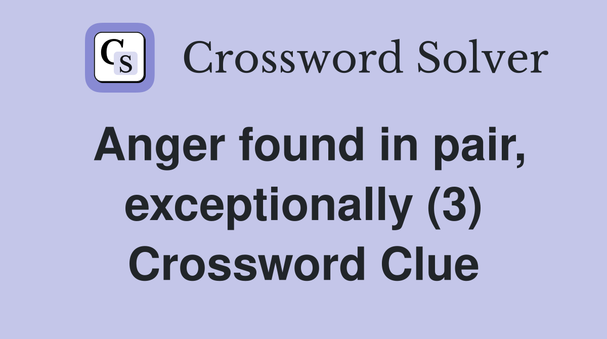 Anger found in pair, exceptionally (3) Crossword Clue