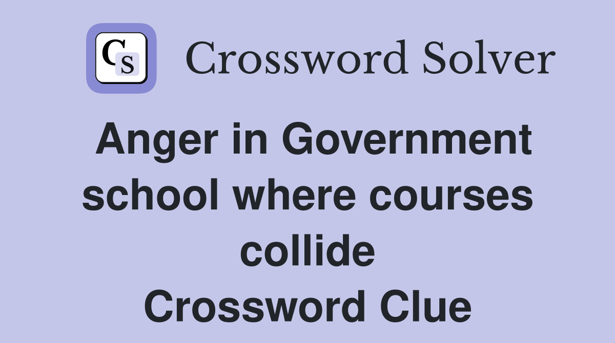Anger in Government school where courses collide Crossword Clue