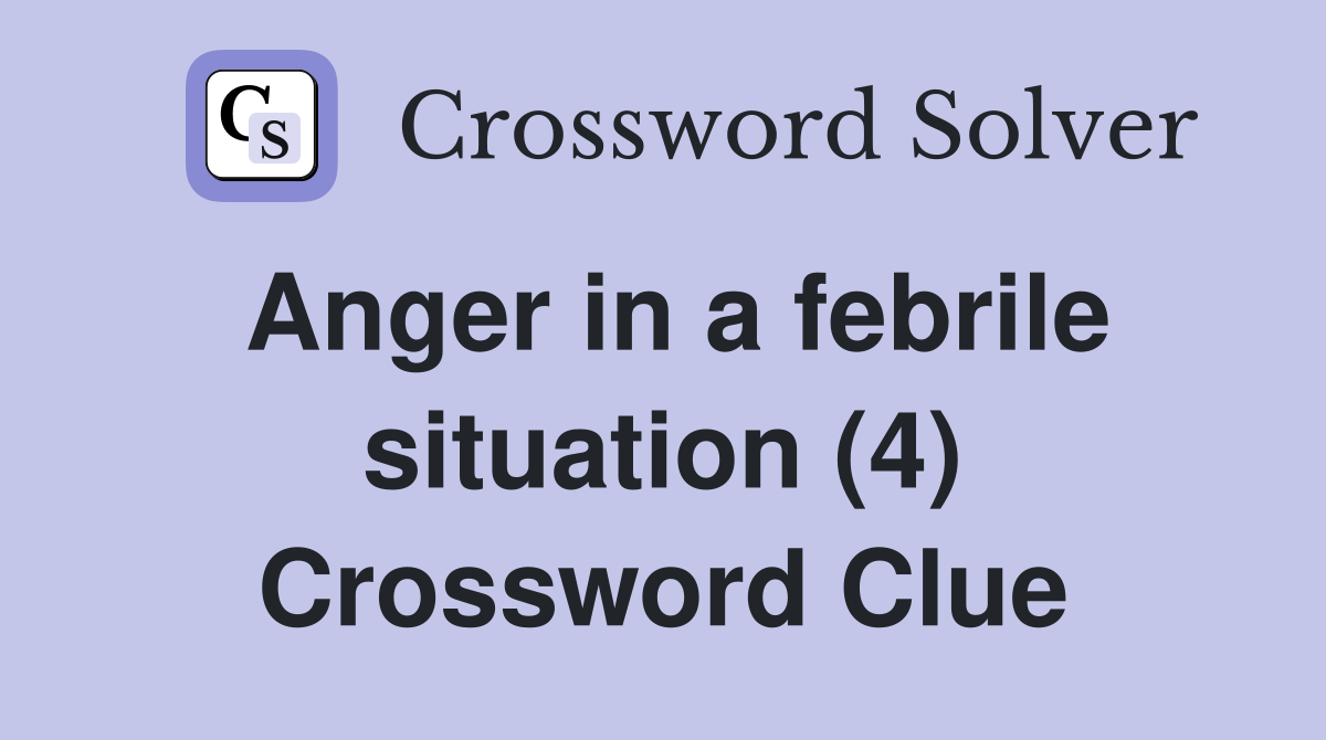 Anger in a febrile situation (4) Crossword Clue