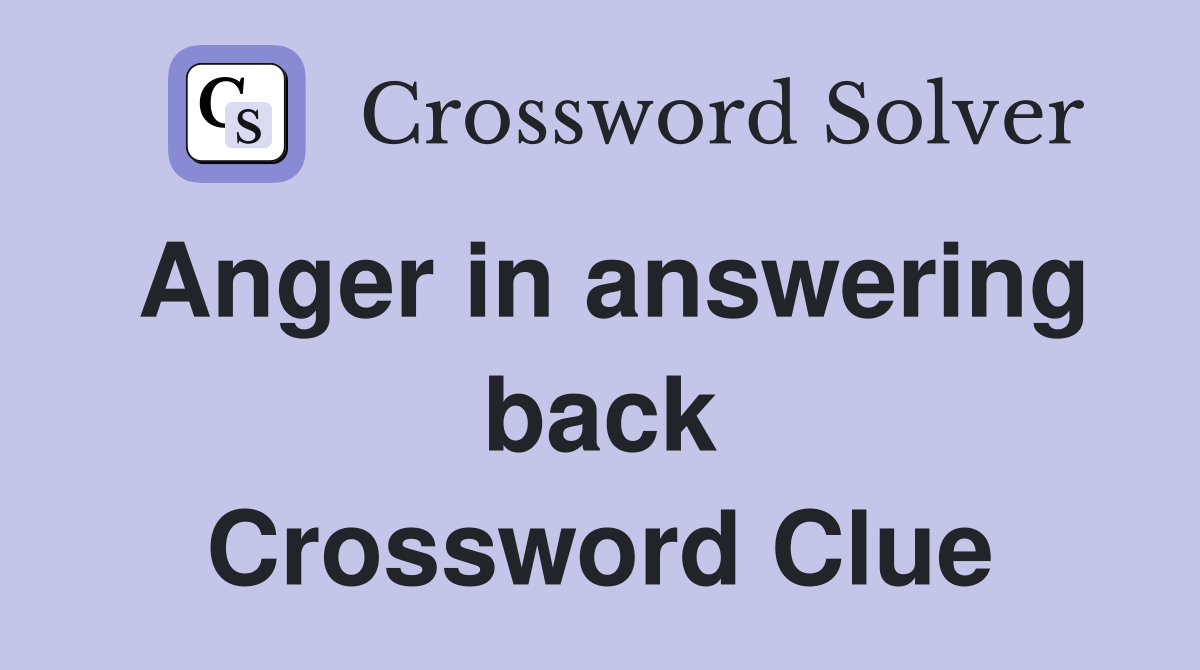 Anger in answering back Crossword Clue