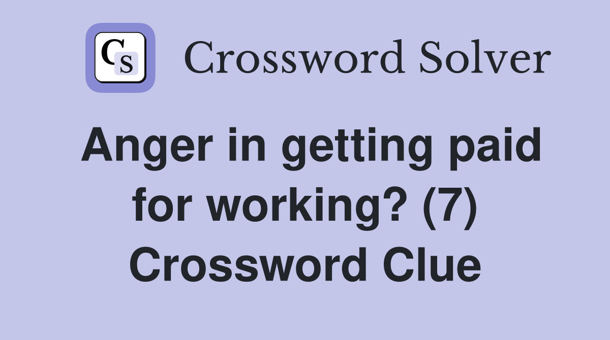 Anger in getting paid for working? (7) Crossword Clue
