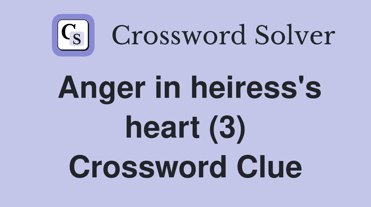 Anger in heiress's heart (3) Crossword Clue
