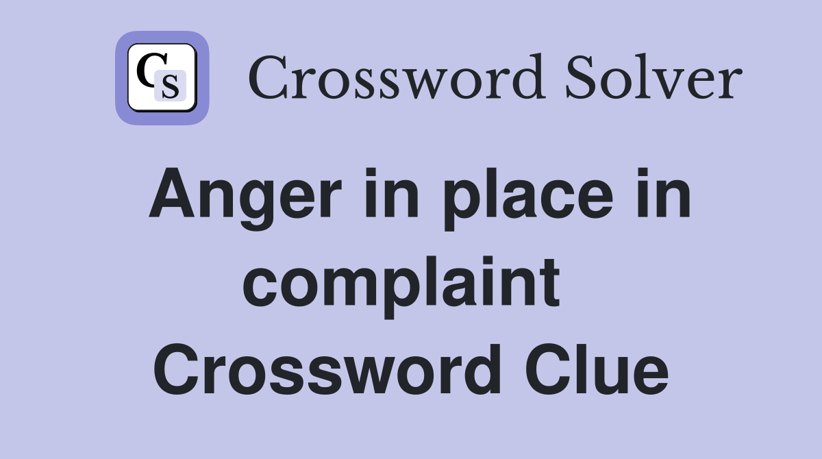 Anger in place in complaint  Crossword Clue