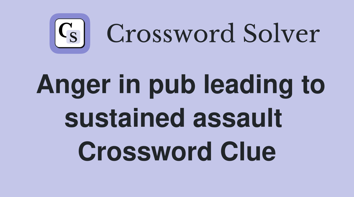 Anger in pub leading to sustained assault  Crossword Clue
