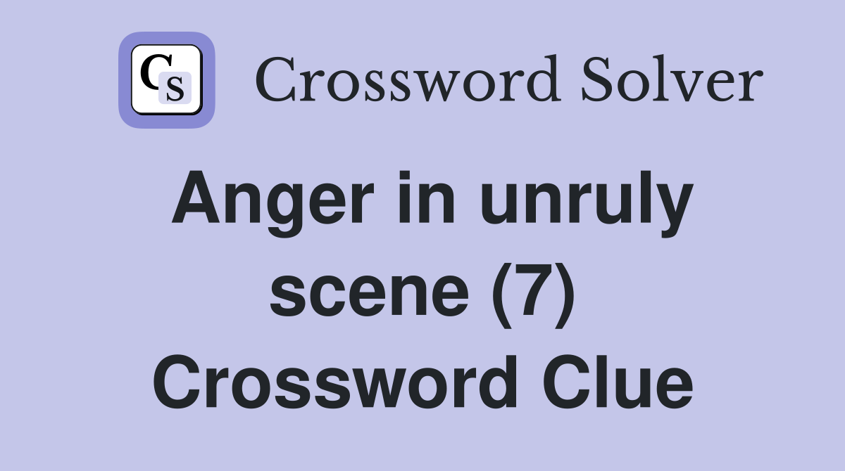 Anger in unruly scene (7) Crossword Clue