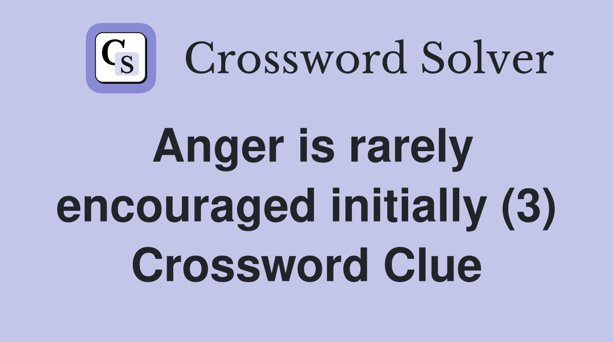 Anger is rarely encouraged initially (3) Crossword Clue