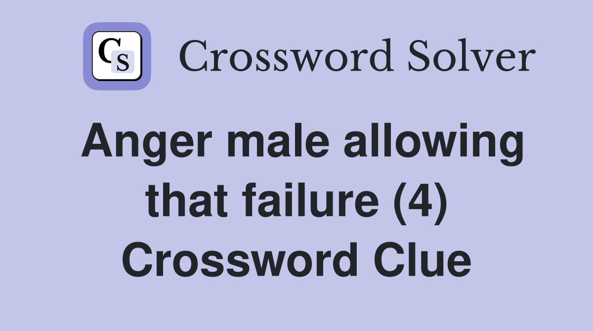 Anger male allowing that failure (4) Crossword Clue