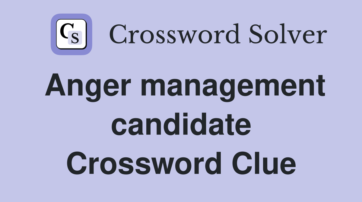 Anger management candidate Crossword Clue