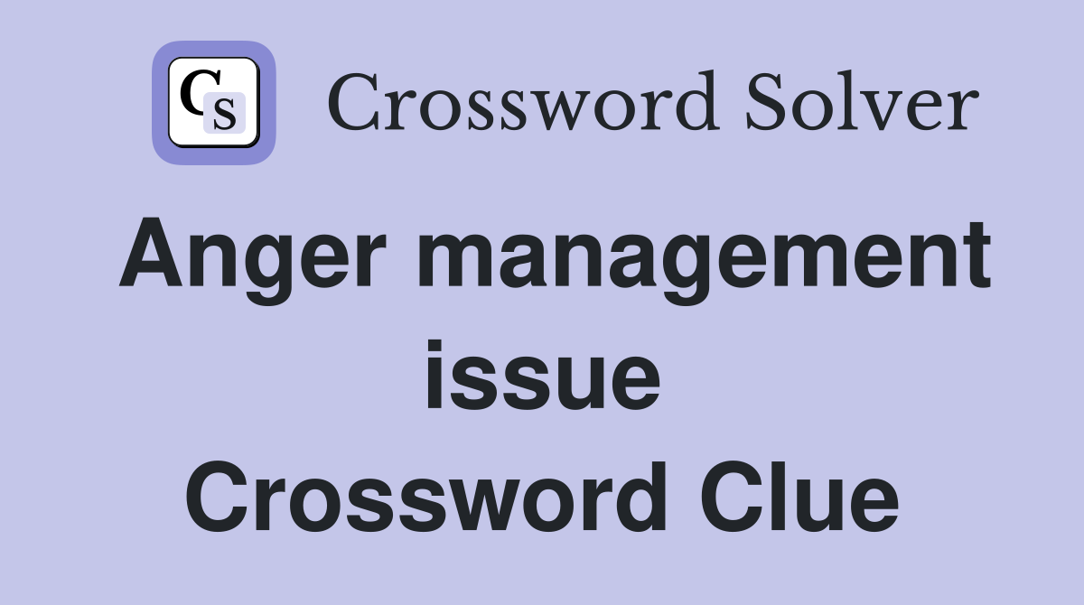 Anger management issue Crossword Clue