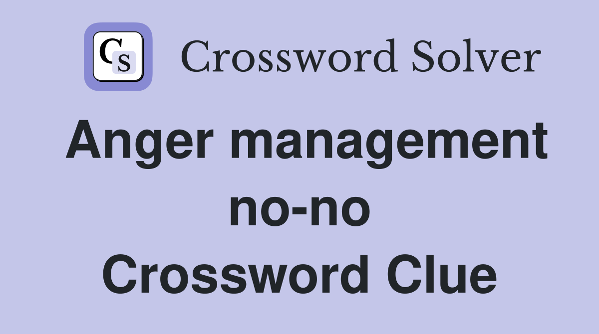 Anger management no-no Crossword Clue