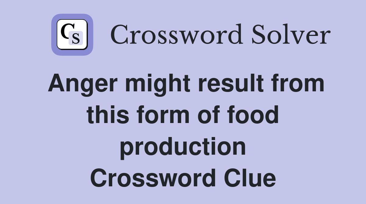 Anger might result from this form of food production Crossword Clue