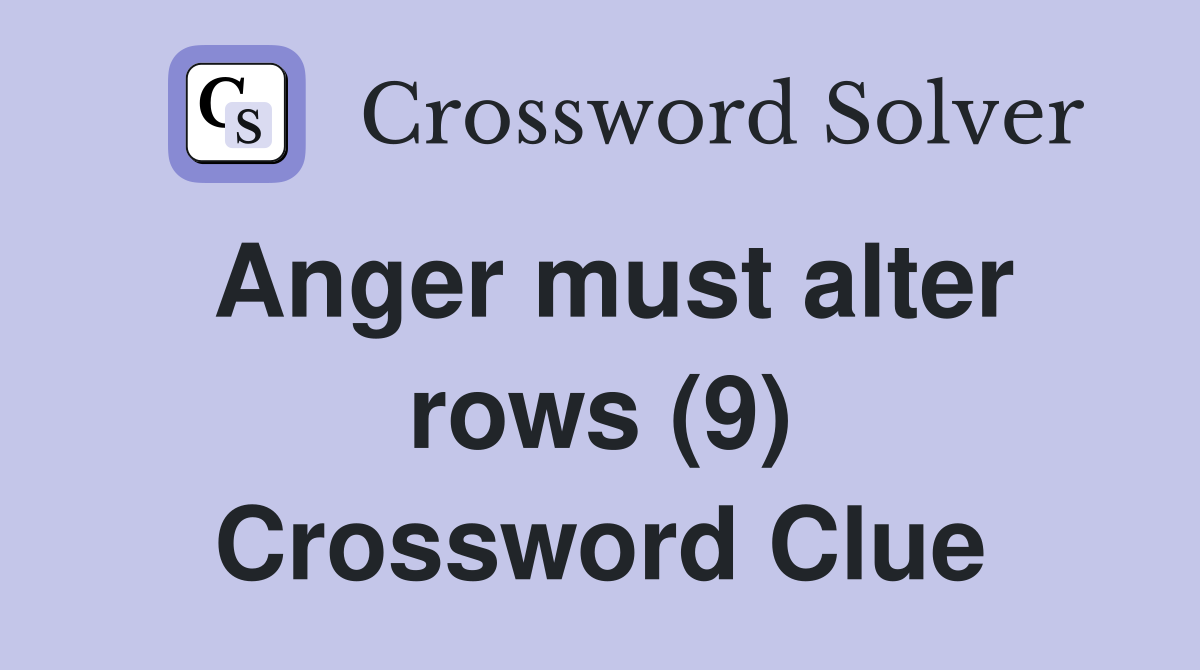 Anger must alter rows (9) Crossword Clue