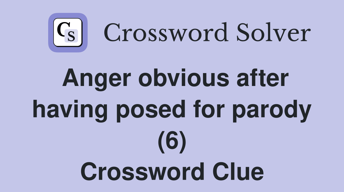 Anger obvious after having posed for parody (6) Crossword Clue