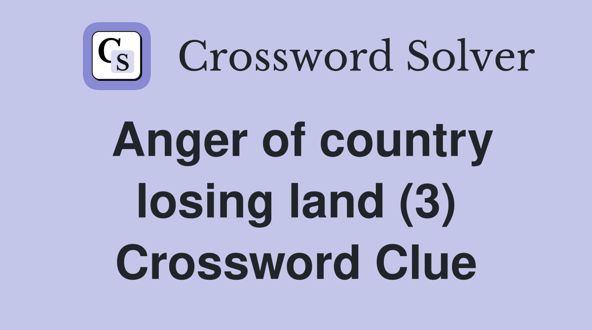Anger of country losing land (3) Crossword Clue