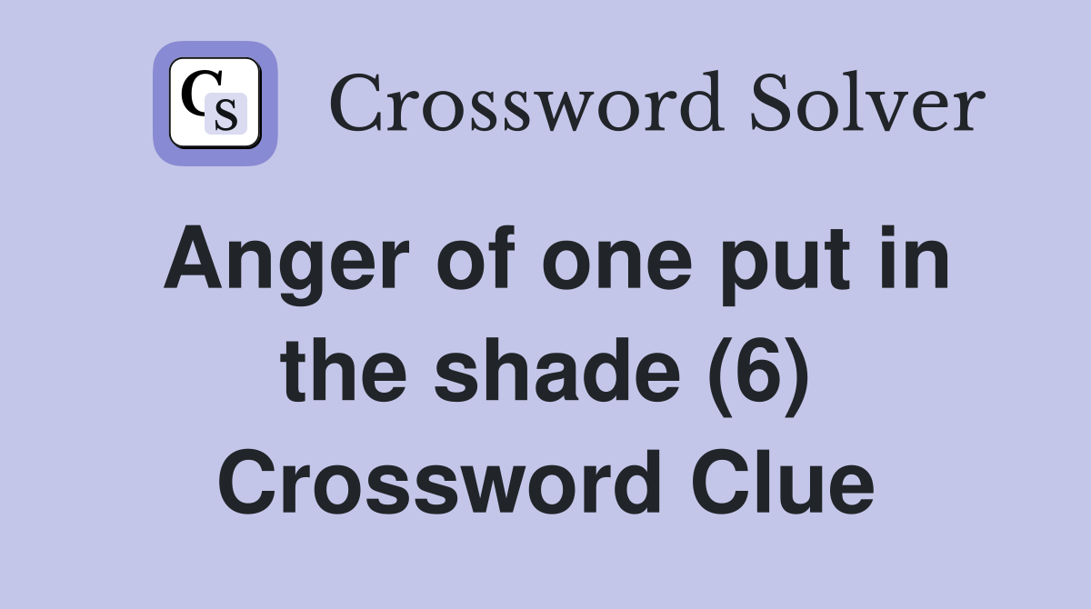 Anger of one put in the shade (6) Crossword Clue
