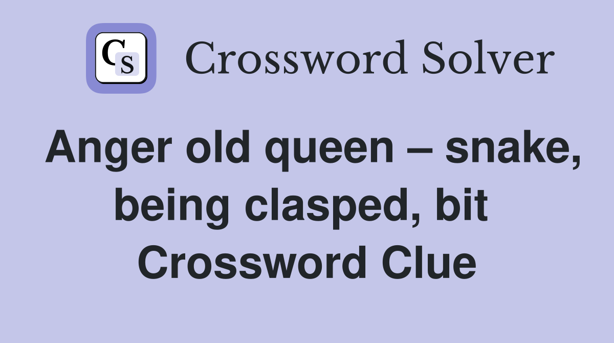 Anger old queen – snake, being clasped, bit  Crossword Clue