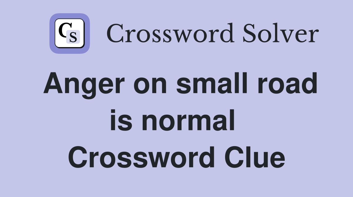 Anger on small road is normal  Crossword Clue