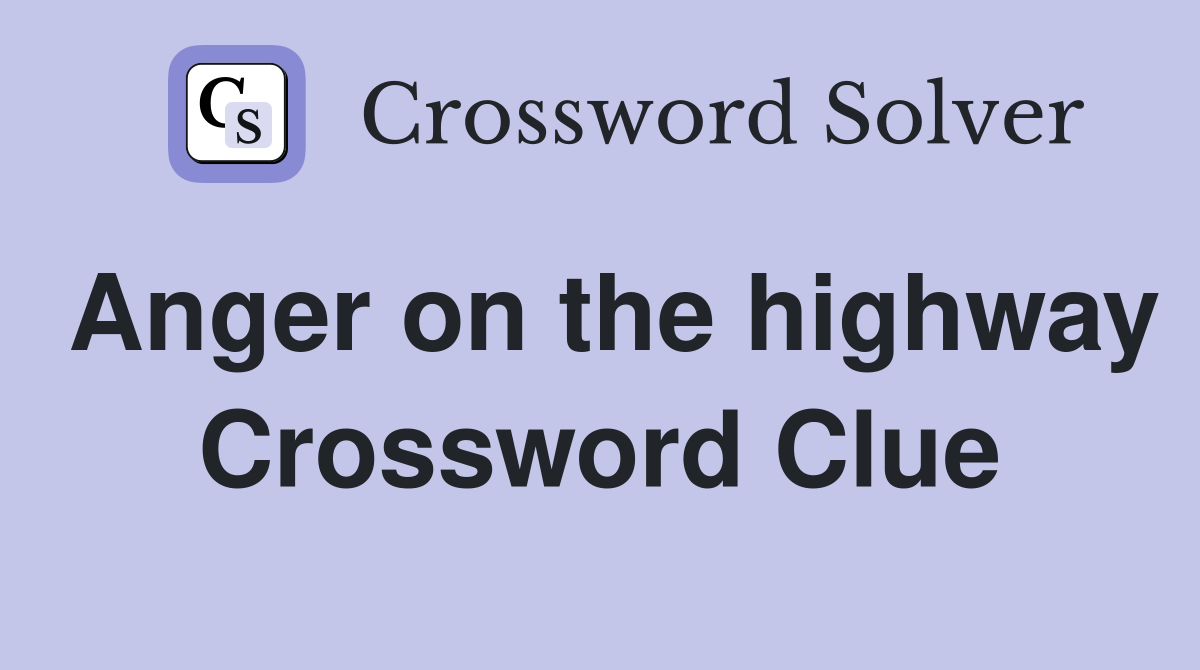 Anger on the highway Crossword Clue