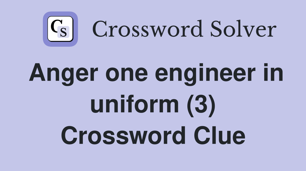 Anger one engineer in uniform (3) Crossword Clue