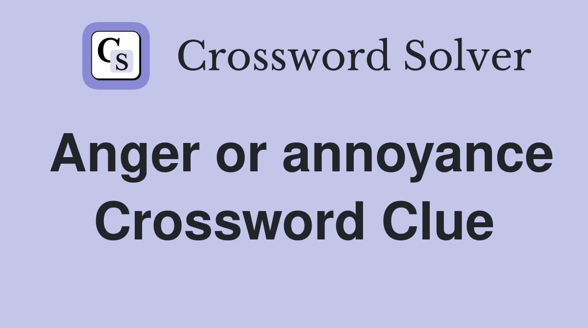 Anger or annoyance Crossword Clue