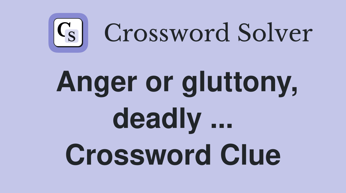Anger or gluttony, deadly ... Crossword Clue