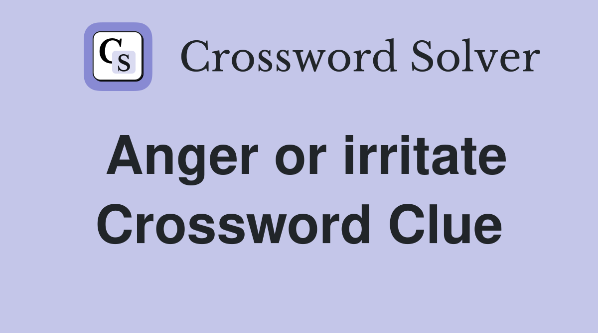 Anger or irritate Crossword Clue