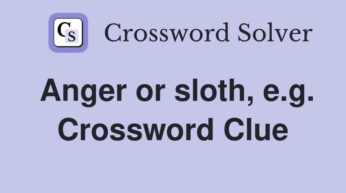 Anger or sloth, e.g. Crossword Clue