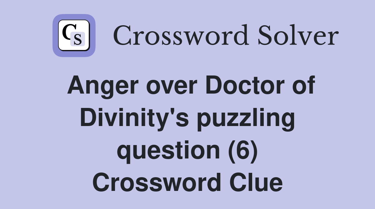 Anger over Doctor of Divinity's puzzling question (6) Crossword Clue