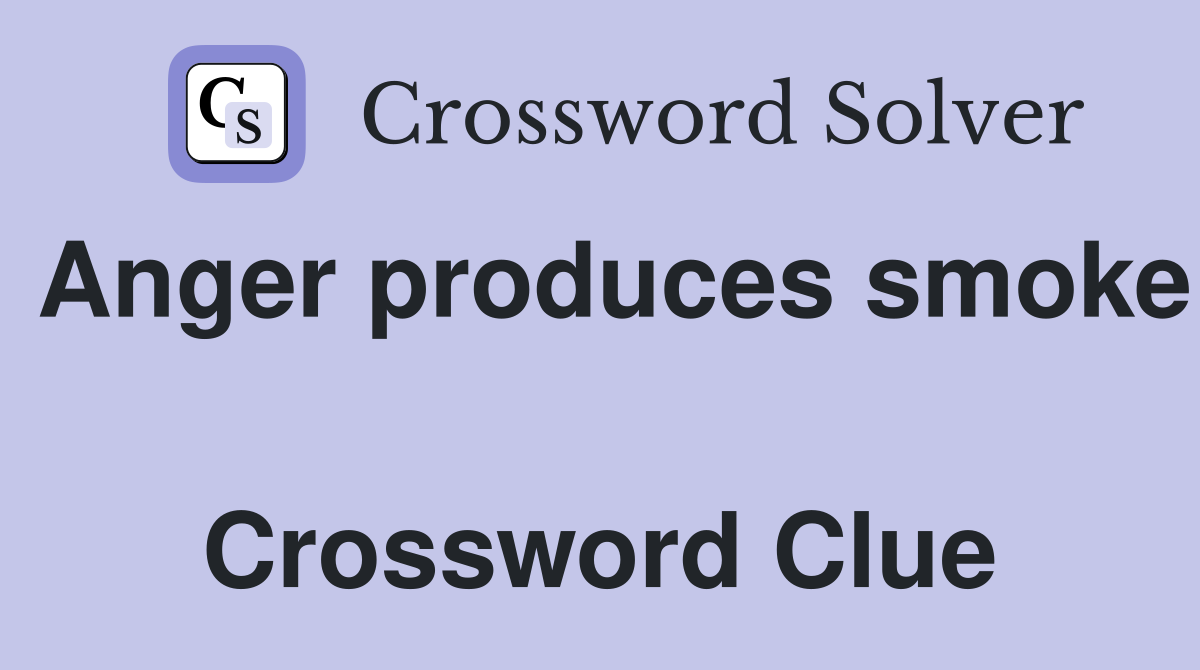 Anger produces smoke  Crossword Clue
